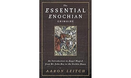 Essential Enochian Grimoire: An Introduction to Angel Magick from Dr. John Dee to the Golden Dawn By Aaron Leitch