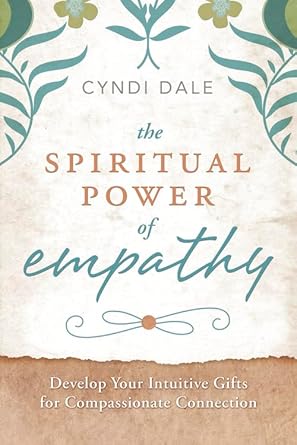 Spiritual Power of Empathy: Develop Your Intuitive Gifts for Compassionate Connection by Cyndi Dale