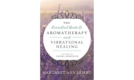 The Essential Guide to Aromatherapy and Vibrational Healing by Margaret Ann Lembo