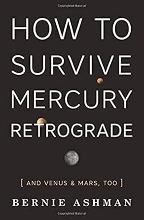 How to Survive Mercury Retrograde: And Venus & Mars, Too by Bernie Ashman