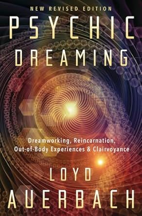 Psychic Dreaming: Dreamworking, Reincarnation, Out-of-Body Experiences & Clairvoyance by Loyd Auerbach