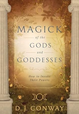 Magick of the Gods and Goddesses: How to Invoke Their Powers by D. J. Conway