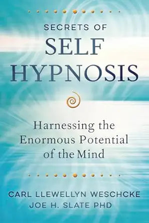 Secrets of Self Hypnosis: Harnessing the Enormous Potential of the Mind by Carl Llewellyn Weschcke