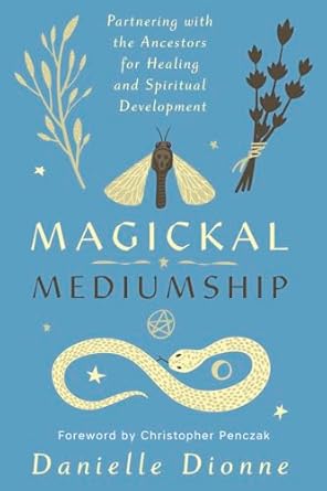 Magickal Mediumship: Partnering with the Ancestors for Healing and Spiritual Development by Danielle Dionne