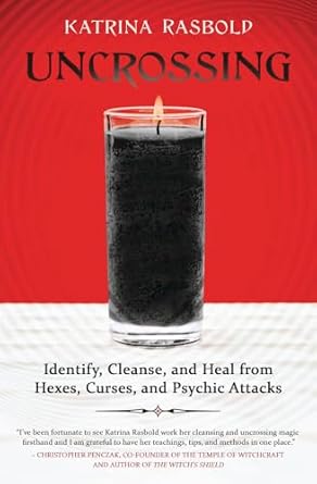 Uncrossing: Identify, Cleanse, and Heal from Hexes, Curses, and Psychic Attack By Katrina Rasbold