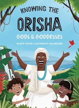 Knowing the Orisha Gods & Goddesses by Caco Bressane & Waldete Tristão