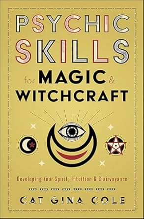 Psychic Skills for Magic & Witchcraft: Developing Your Spirit, Intuition and Clairvoyance by Cat Gina Cole