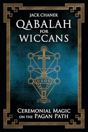 Qabalah for Wiccans: Ceremonial Magic on the Pagan Path by Jack Chanek