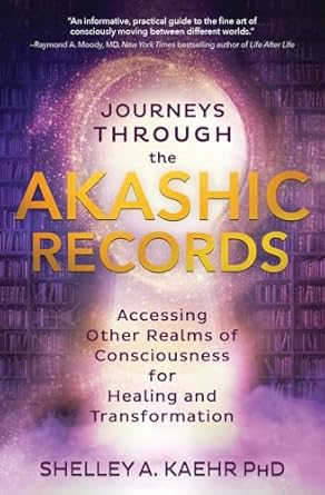 Journeys through the Akashic Records: Accessing Other Realms of Consciousness for Healing and Transnformation