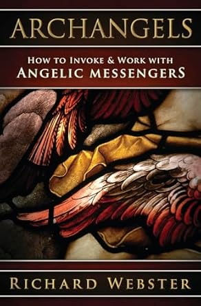 Archangels: How to Invoke & Work with Angelic Messengers by Richard Webster