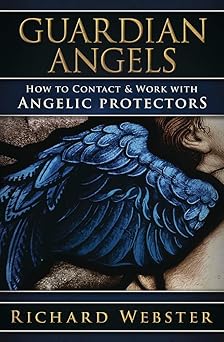 Guardian Angels: How to Contact & Work with Angelic Protectors by Richard Webster