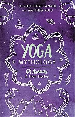 Yoga Mythology: 64 Asanas and Their Stories by Matthew Rulli and Devdutt Pattanaik
