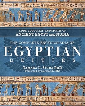 Complete Encyclopedia of Egyptian Deities: (H) Gods, Goddesses, and Spirits of Ancient Egypt and Nubia by Tamara L. Siuda