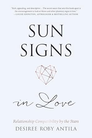 Sun Signs in Love: Relationship Compatibility by the Stars by Desiree Roby Antila