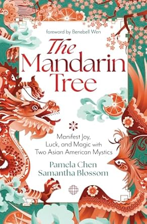 The Mandarin Tree: Manifest Joy, Luck, and Magic with Two Asian American Mystics by Pamela Chen and Samantha Blossom
