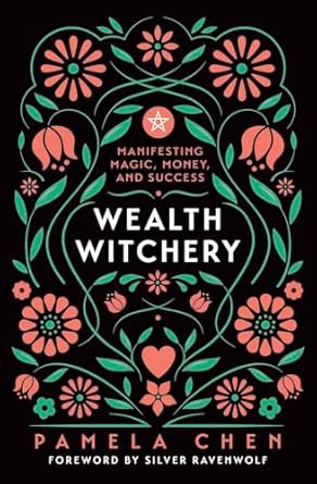 Wealth Witchery: Manifesting Magic, Money, and Success by Pamela Chen