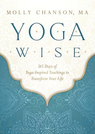 Yoga Wise: 365 Days of Yoga-Inspired Teachings to Transform Your Life by Molly Chanson