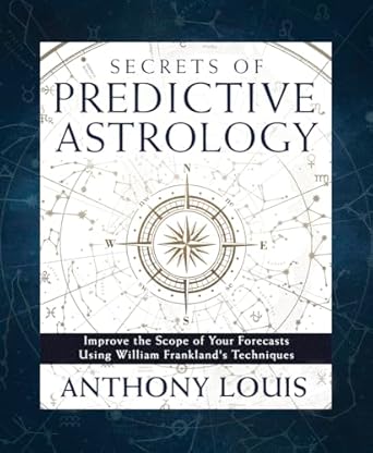 Secrets of Predictive Astrology: Improve the Scope of Your Forecasts Using William Frankland’s Techniques by Anthony Louis