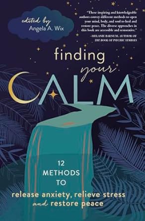 Finding Your Calm: Twelve Methods to Release Anxiety, Relieve Stress & Restore Peace By Gail Bussi