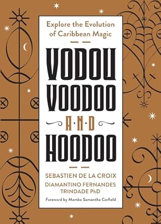 Vodou, Voodoo, and Hoodoo: Explore the Evolution of Caribbean Magic by Sebastien de la Croix & Diamantino Fernandez Trindade