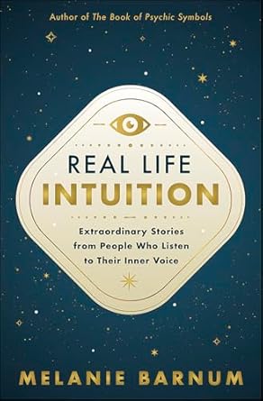 Real Life Intuition: Extraordinary Stories from People Who Listen to Their Inner Voice by Melanie Barnum