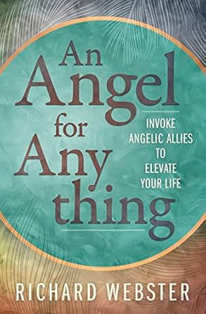 An Angel for Anything: Invoke Angelic Allies to Elevate Your Life by Richard Webster