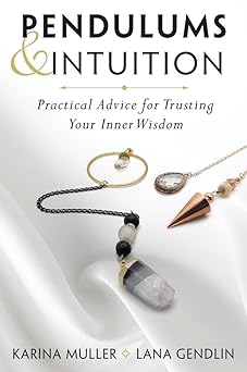 Pendulums & Intuition: Practical Advice for Trusting Your Inner Wisdom by Karina Muller