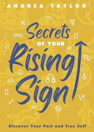 Secrets of Your Rising Sign: Discover Your Past and True Self by Andrea Taylor