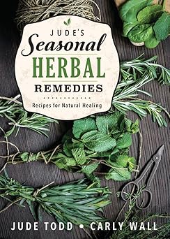 Jude's Seasonal Herbal Remedies: Recipes for Natural Healing by Jude Todd and Carly Wall