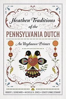 Heathen Traditions of the Pennsylvania Dutch: An Urglaawe Primer by Robert L Schreiwer, Michelle A. Jones
