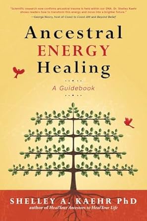 Ancestral Energy Healing: A Guidebook by Shelley A. Kaehr, Ph.D. (foreword by Cyndi Dale)