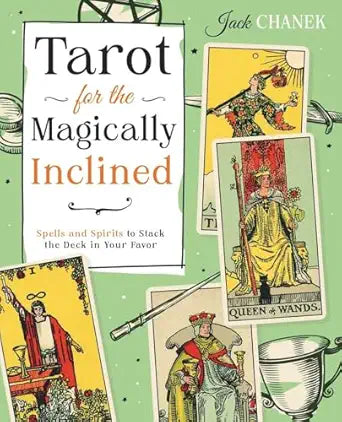 Tarot for the Magically Inclined: Spells and Spirits to Stack the Deck in Your Favor by Jack Chanek