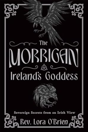 Morrigan, Ireland's Goddess: Sovereign Secrets from an Irish View by Rev Lora O'Brien