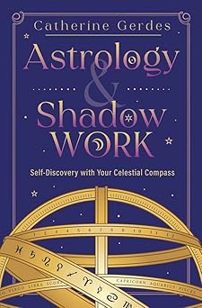 Astrology & Shadow Work: Self-Discovery with Your Celestial Compass by Catherine Gerdes