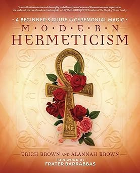 Modern Hermeticism : A Beginner's Guide to Ceremonial Magic By Erich Brown & Alannah Brown