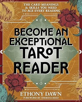 Become an Exceptional Tarot Reader: The Card Meanings and Skills You Need to Ace Every Reading by Ethony Dawn