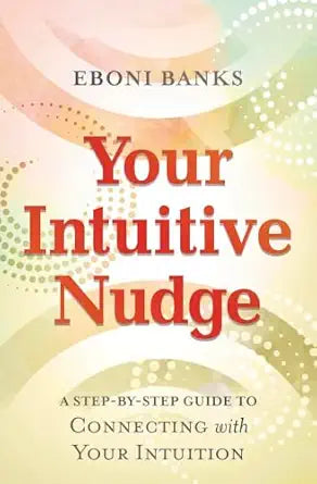 Your Intuitive Nudge: A Step-by-Step Guide to Connecting with Your Intuition by Eboni Banks