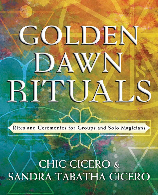 Golden Dawn Rituals: Rites and Ceremonies for Groups and Solo Magicians By Chic Cicero