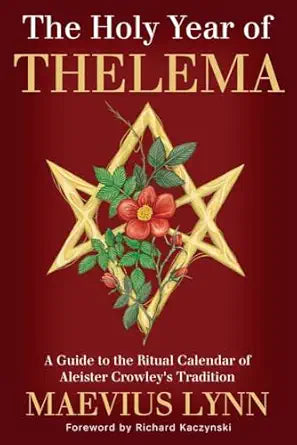 Holy Year of Thelema: A Guide to the Ritual Calendar of Aleister Crowley's Tradition by Maevius Lynn
