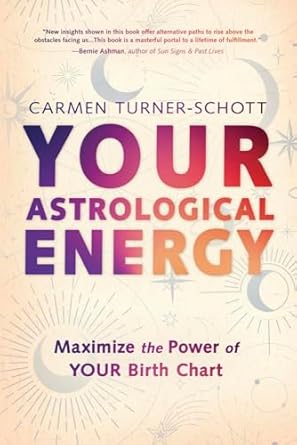 Your Astrological Energy: Maximize the Power of Your Birth Chart by Carmen Turner-Schott