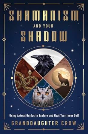 Shamanism & Your Shadow: Using Animal Guides to Explore and Heal Your Inner Self by Granddaughter Crow