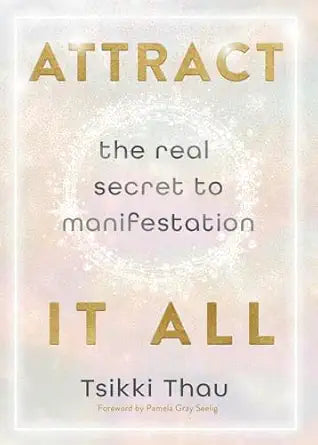 Attract It All: The Real Secret to Manifestation by Tsikki Thau