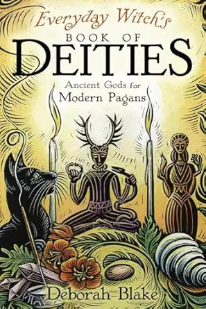 Everyday Witch's Book of Deities: Ancient Gods for Modern Pagans (Everyday Witchcraft, 8) by Deborah Blake
