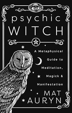 Psychic Witch: Deluxe Hardcover Edition: A Metaphysical Guide to Meditation, Magick & Manifestation by Mat Auryn