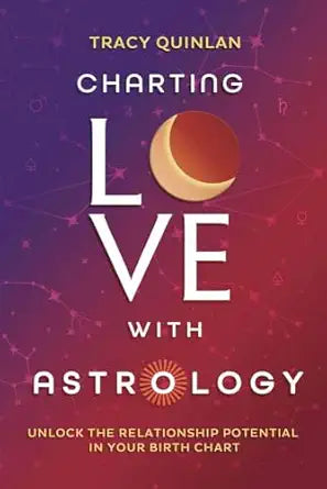 Charting Love with Astrology: Unlock the Relationship Potential in Your Birth Chart by Tracy Quinlan