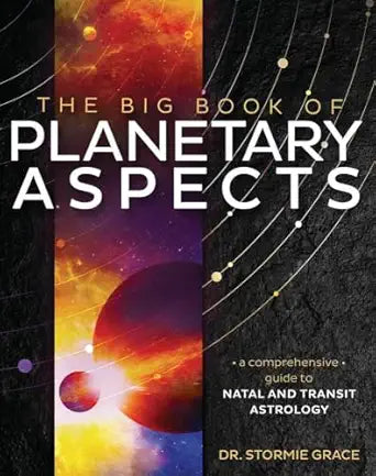 Big Book of Planetary Aspects: A Comprehensive Guide to Natal and Transit Astrology by Dr Stormie Grace