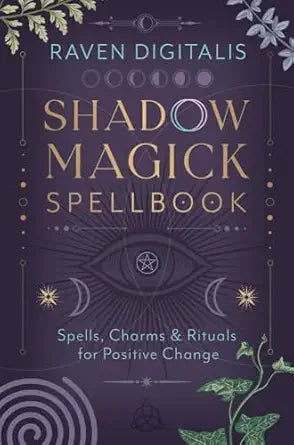 Shadow Magick Spellbook: Spells, Charms & Rituals for Positive Change by Raven Digitalis