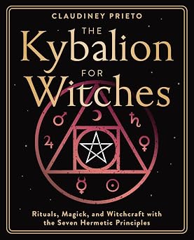 Kybalion for Witches: Rituals, Magick, and Witchcraft with the Seven Hermetic Principles by Claudiney Prieto