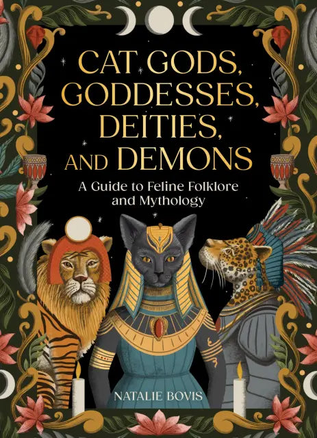 Cat Gods, Goddesses, Deities, and Demons: (H) A Guide to Feline Folklore and Mythology By Natalie Bovis