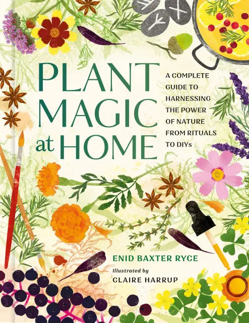 Plant Magic at Home: (H) A Complete Guide to Harnessing the Power of Nature from Rituals to DIYs By Enid Baxter Ryce